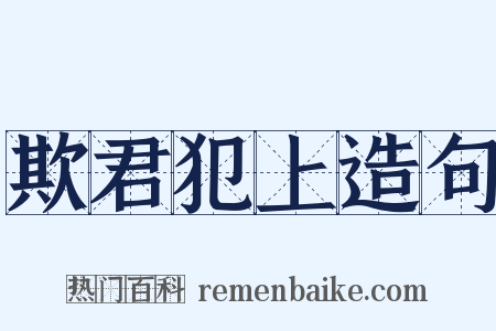欺君犯上造句是什么意思的图片